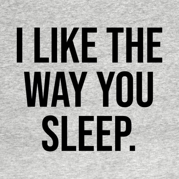 I like the Way you Sleep Romantic Quotes Trending Now by Relaxing Art Shop